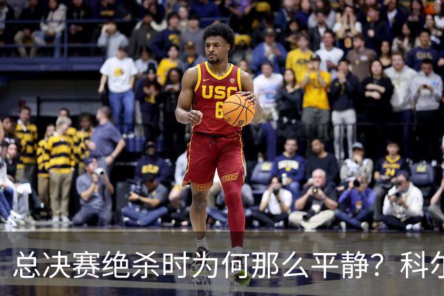 总决赛绝杀时为何那么平静？科尔：都是装的 我心里紧张坏了